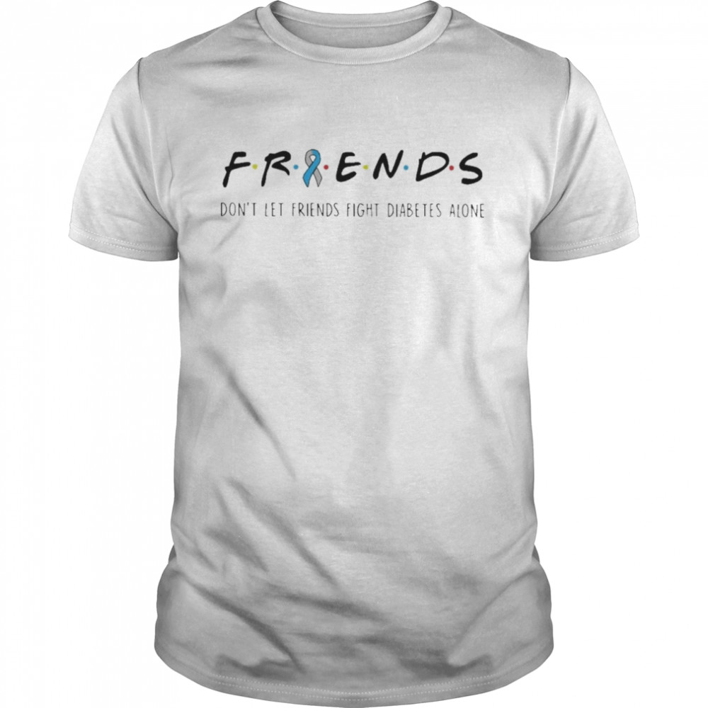 Friends Dont Let Friends Fight Diabetes Alone t-shirt