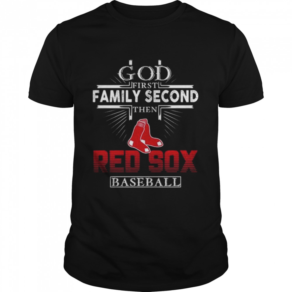 God First Family Second Then Boston Red Sox Baseball Shirt