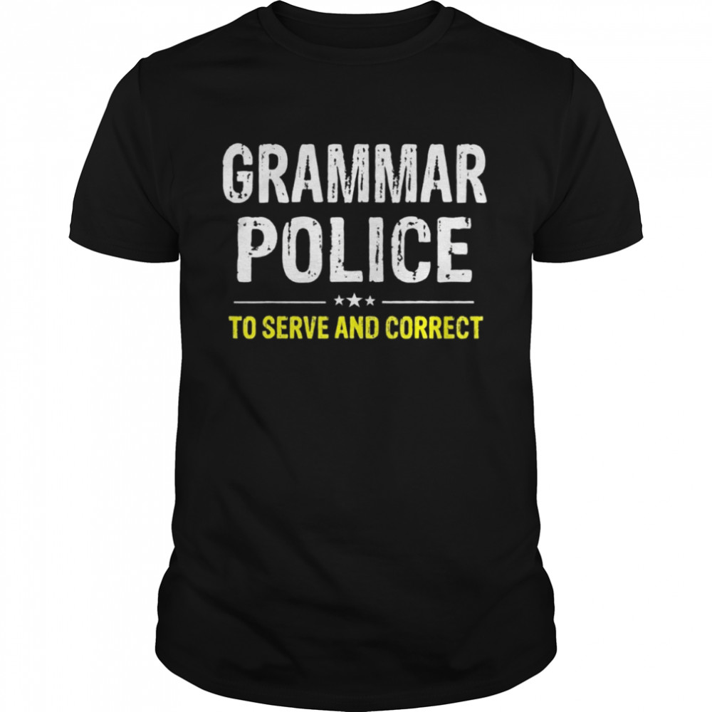 Grammar Police To Serve And Correct Shirt