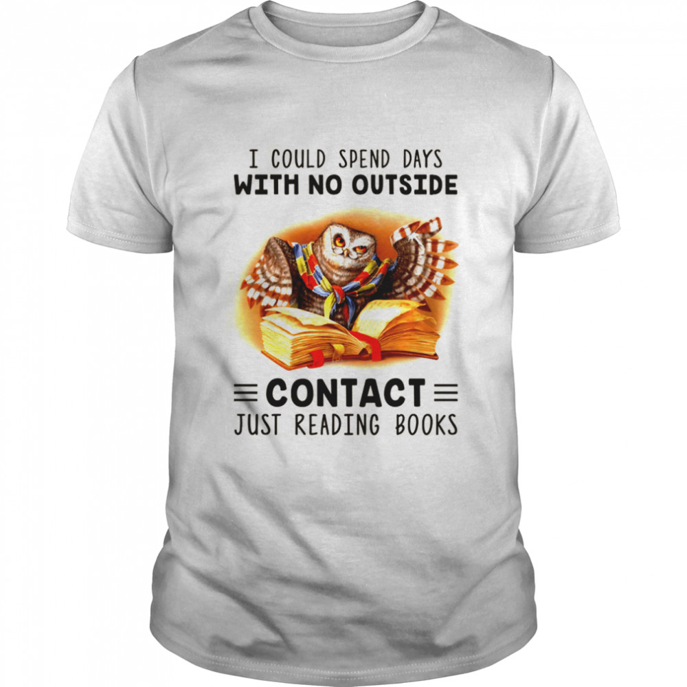 I could spend days with no outside contact just reading books shirt