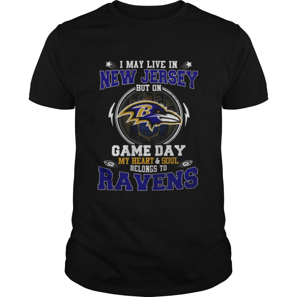 I may live in New Jersey but on Game day my heart and soul belong to Ravens Shirt