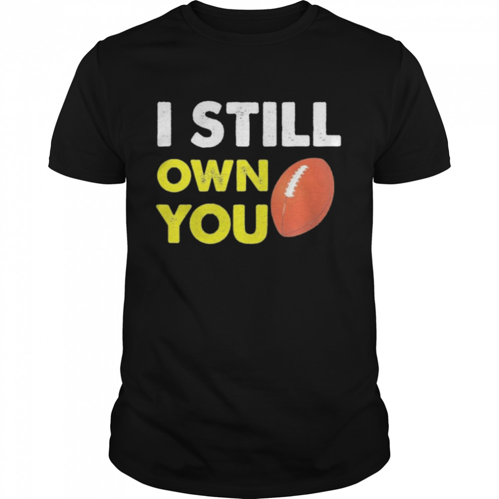 I Still Own You American Football Lover T-Shirt