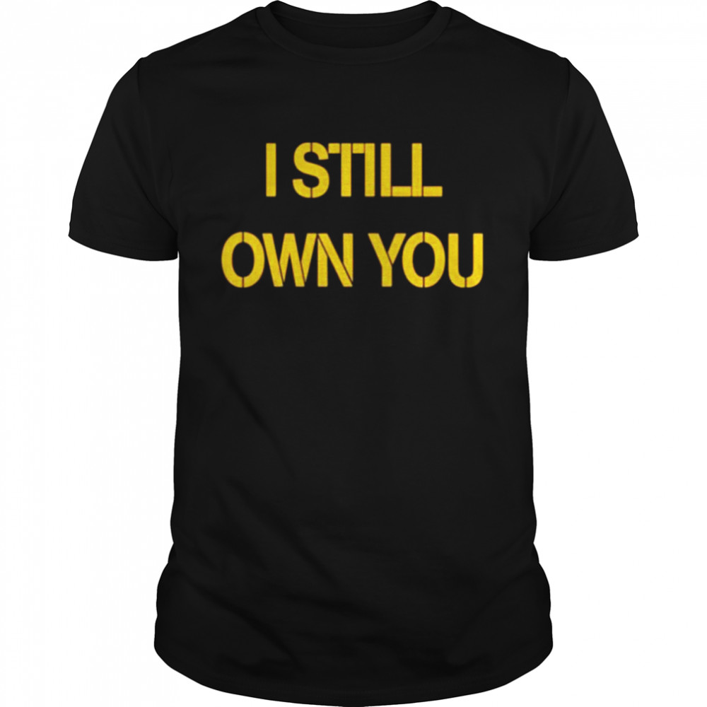 I Still Own You Tee shirt