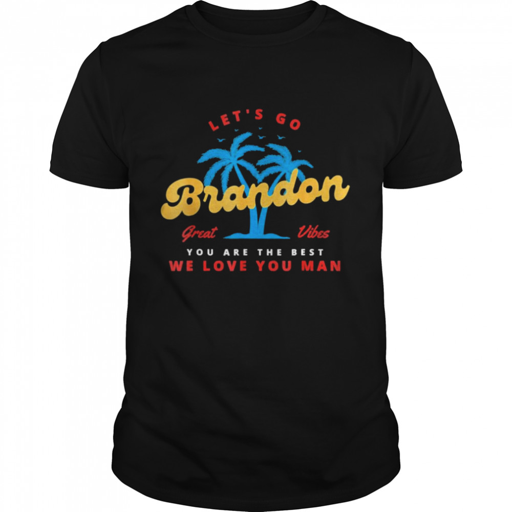 Lets Go Brandon – You Are The Best – We Love You Man Tee Shirt