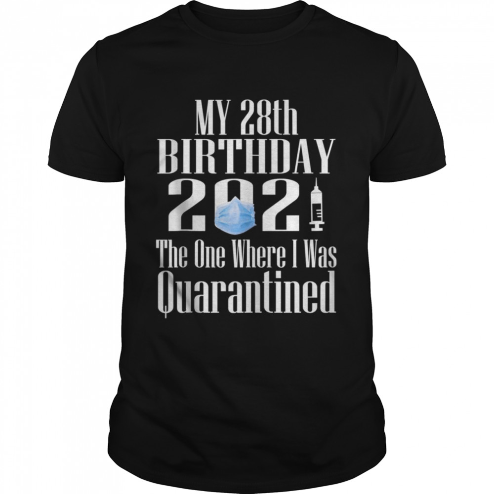 My28th Birthday 2021 TheOne Where I was Quarantined Shirt