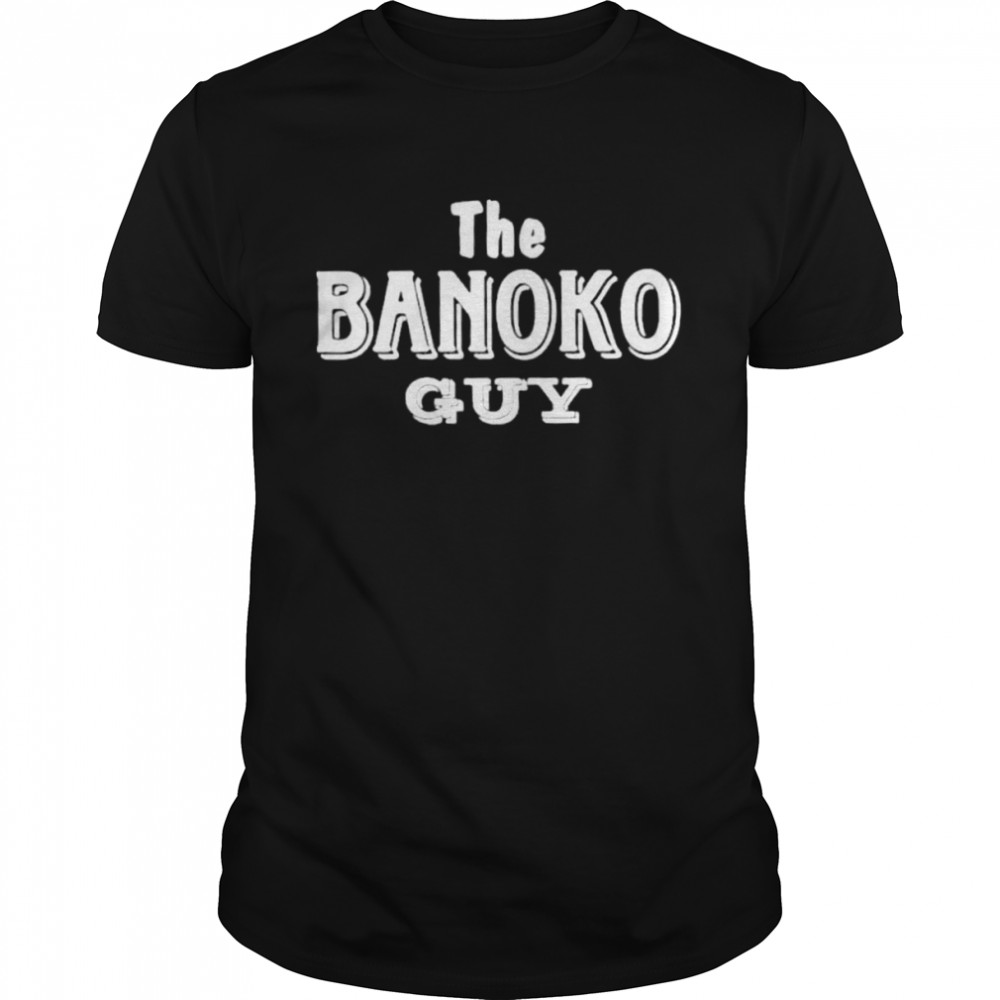 Nice the Banoko Guy shirt