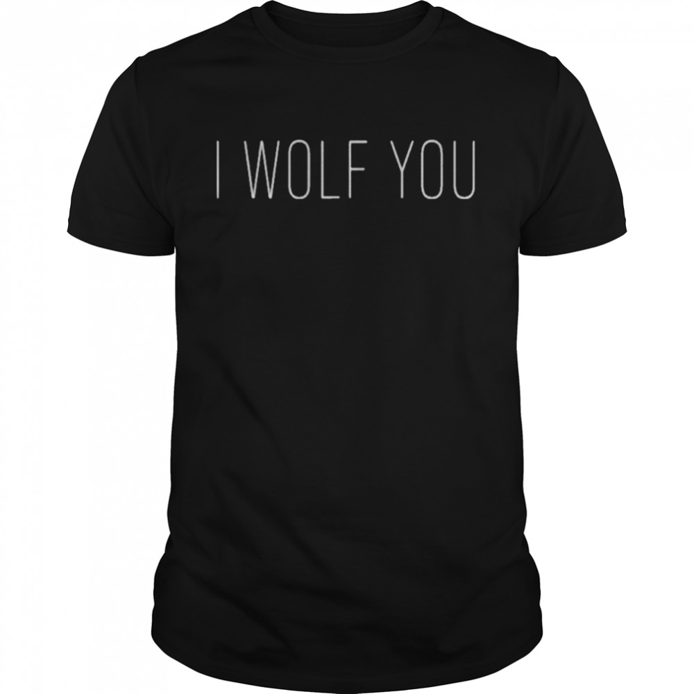 Pinkieruth I wolf you shirt