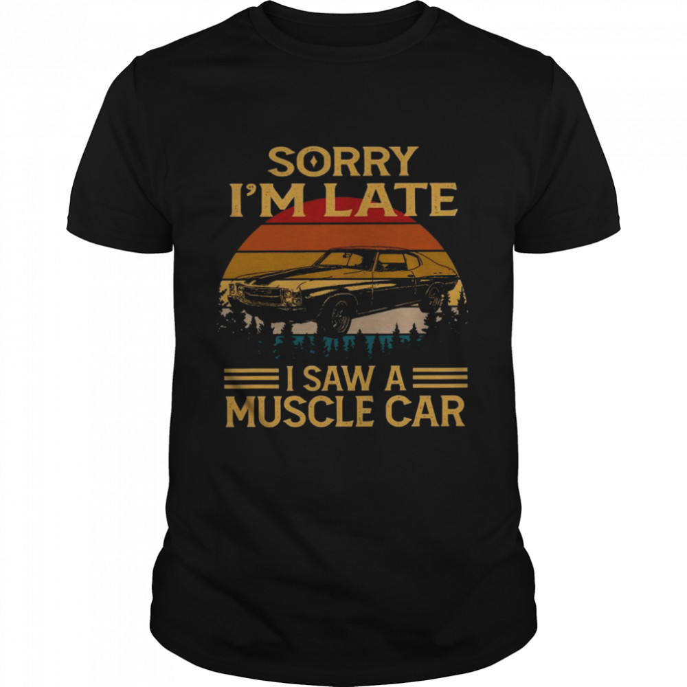 Sorry i’m late i saw a muscle car shirt