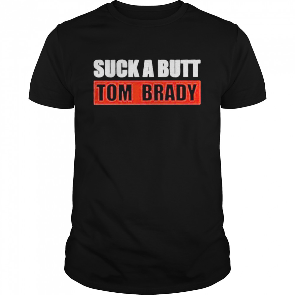 suck A Butt Tom Brady shirt