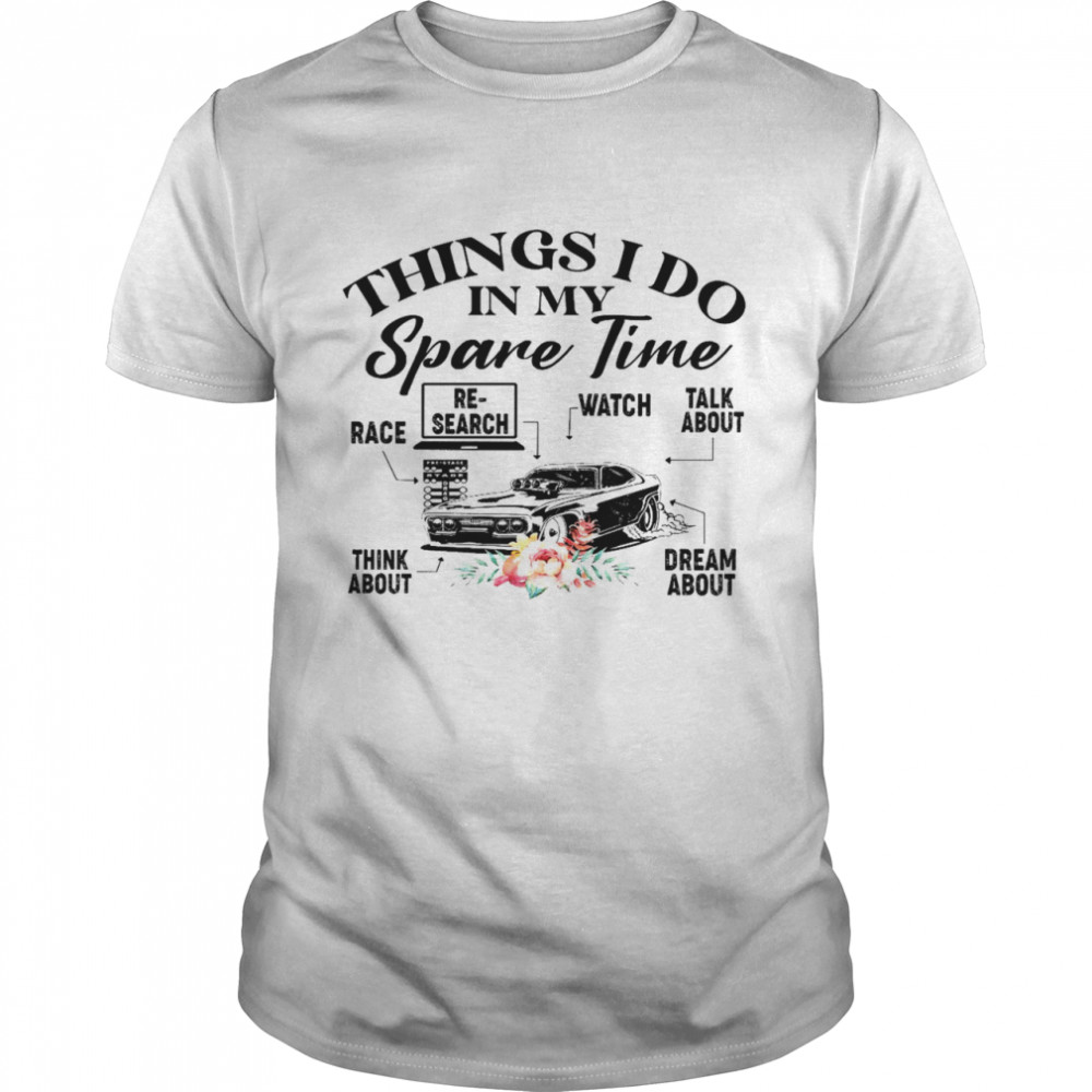 Things i do in my spare time race research watch talk about shirt
