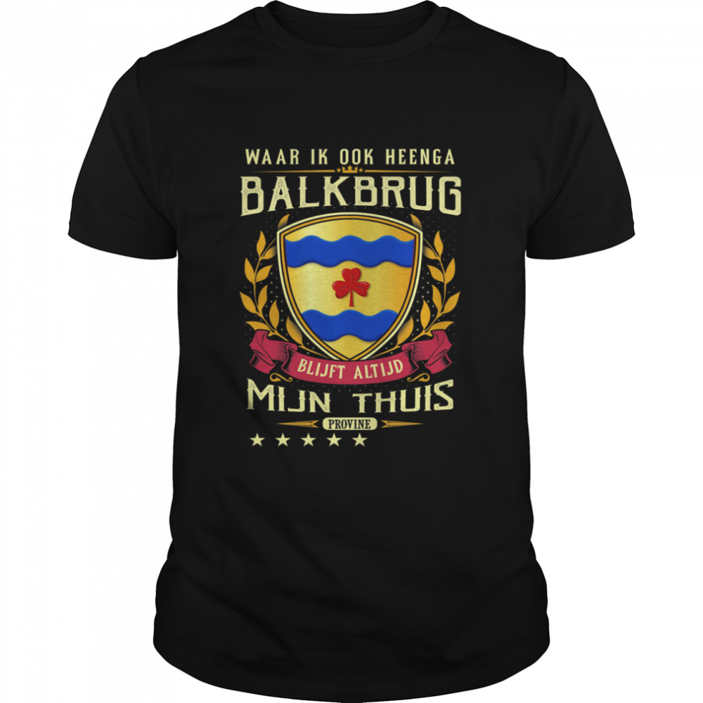 Waar Ik Ook Heenga Balkbrug Blijft Altijd Mijn Thuis Provine T-Shirt