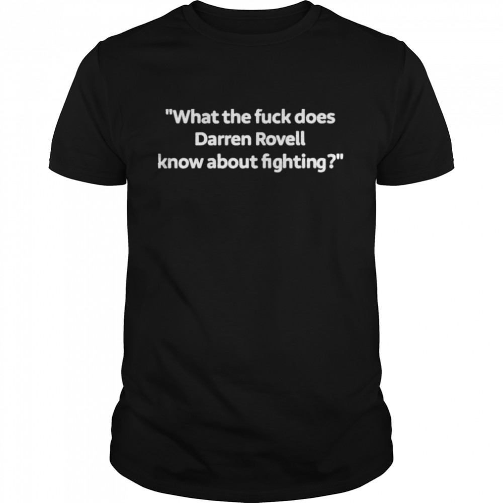 What The Fuck Does Darren Rovell Know About Fighting shirt
