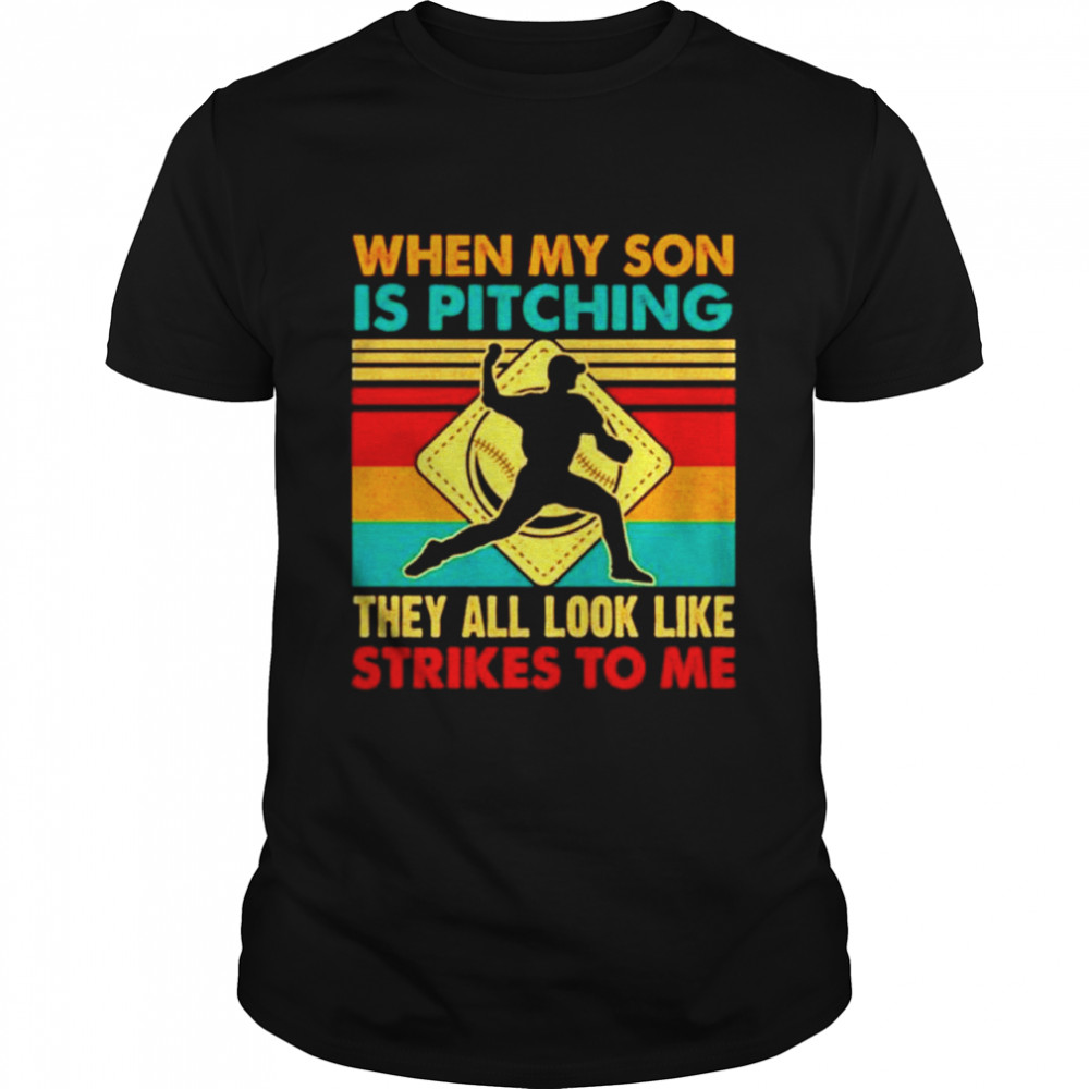 When my son is pitching they all look like strikes to me vintage shirt