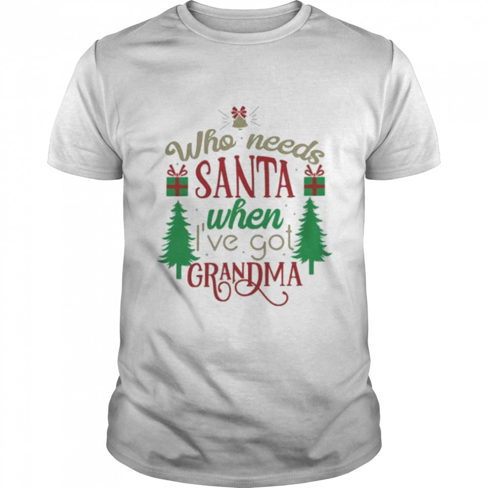 Who needs santa when i’ve got grandma shirt