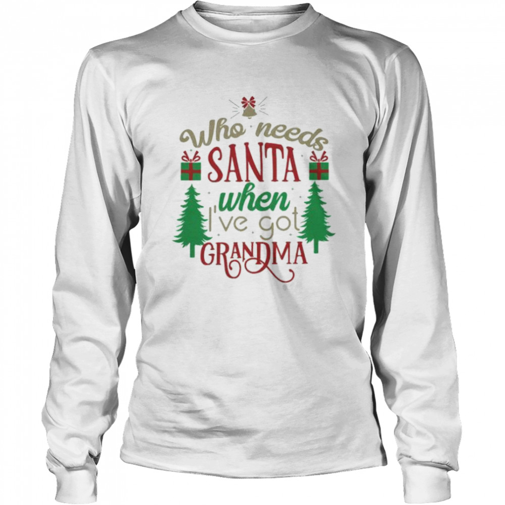 Who needs santa when i’ve got grandma shirt Long Sleeved T-shirt