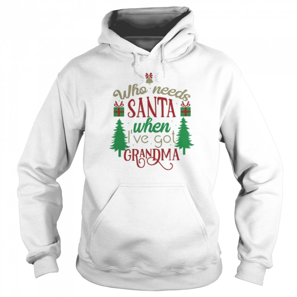 Who needs santa when i’ve got grandma shirt Unisex Hoodie