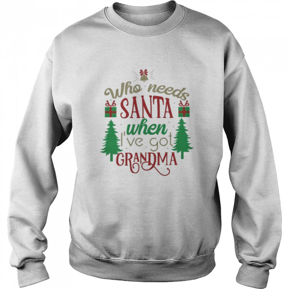 Who needs santa when i’ve got grandma shirt Unisex Sweatshirt