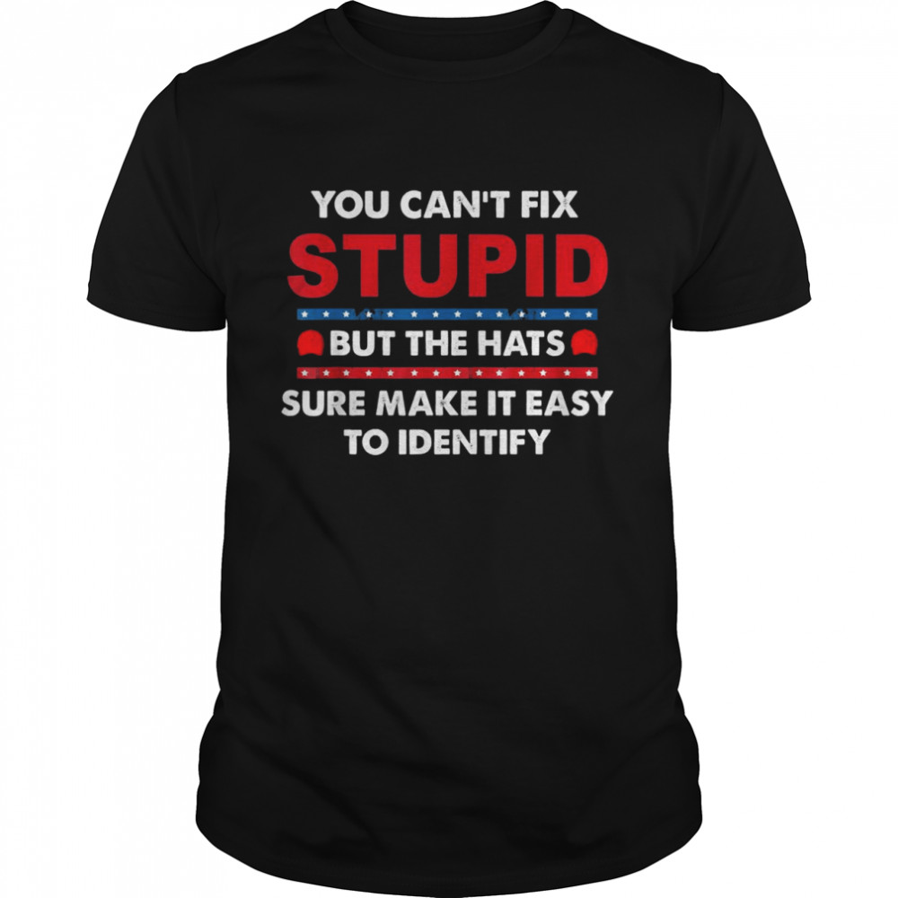 You Can’t Fix Stupid But The Hats Sure Make It Shirt
