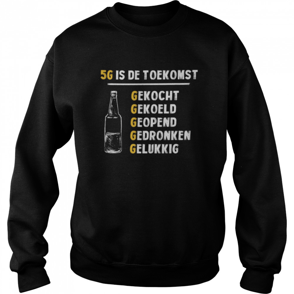 5g is de toekomst gekocht gekoeld geppend gedronken gelukkig shirt Unisex Sweatshirt