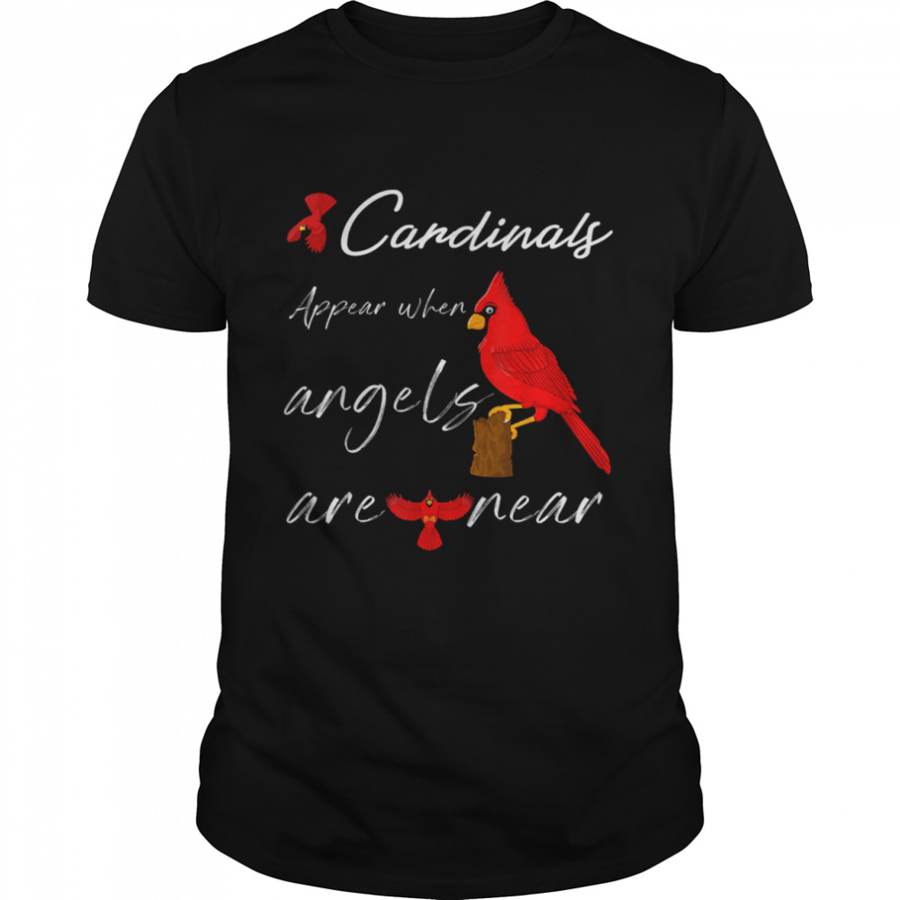 Cardinals Appear When Angels Are Near T-Shirt