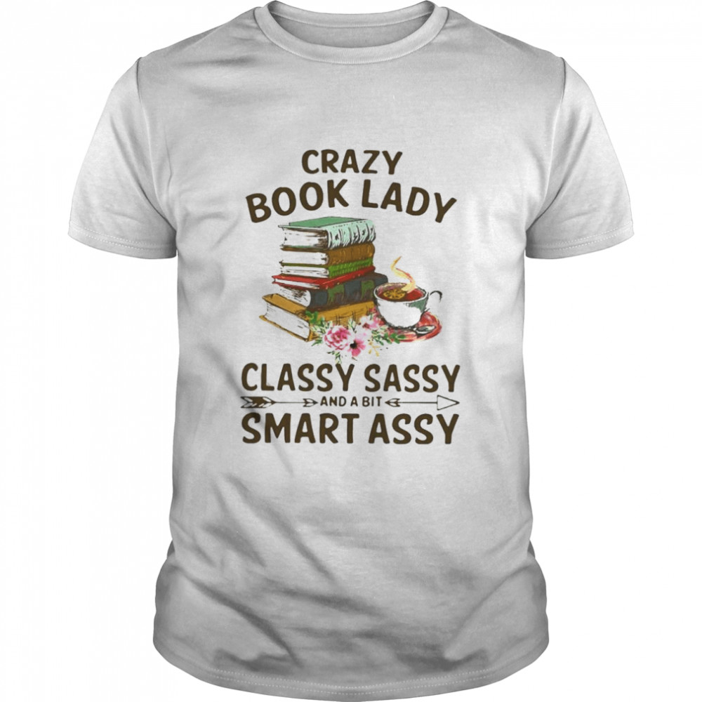 Crazy Book Lady Book Classy Sassy And A Bit Smart Assy Shirt