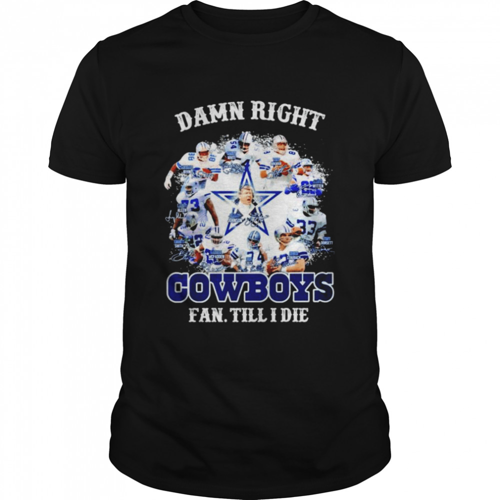 Dallas Cowboy damn right fan till I die signatures T-shirt