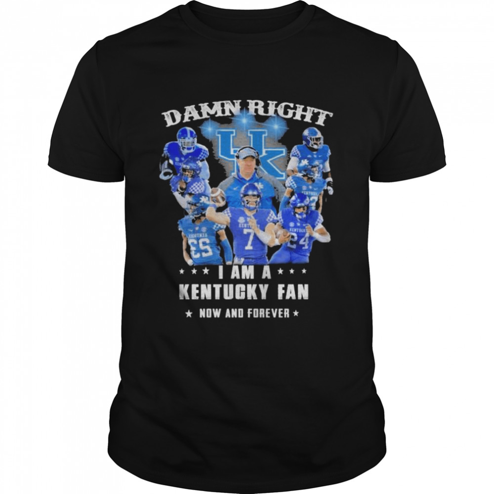 Damn Right I Am A Kentucky Wildcats Fan Now And Forever Shirt