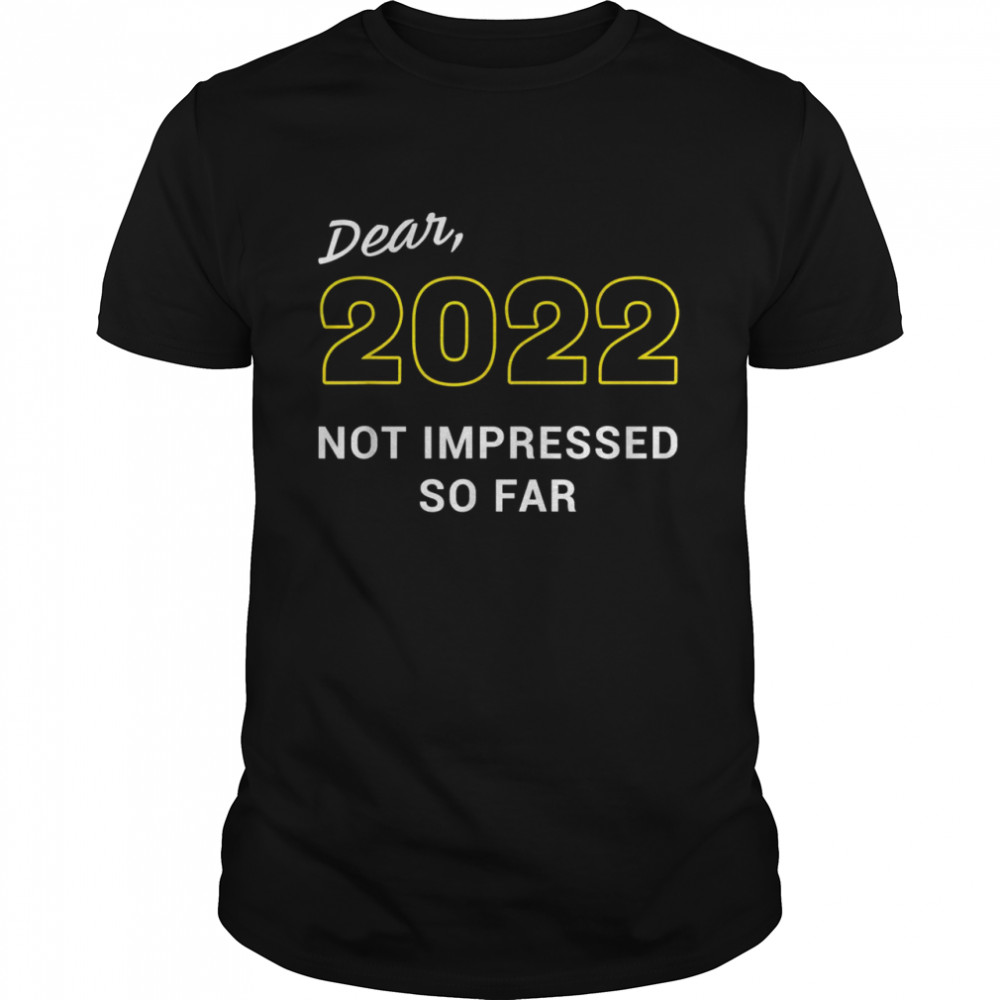 Dear 2022, Not Impressed So Far New Year Sarkastic Zitat Shirt