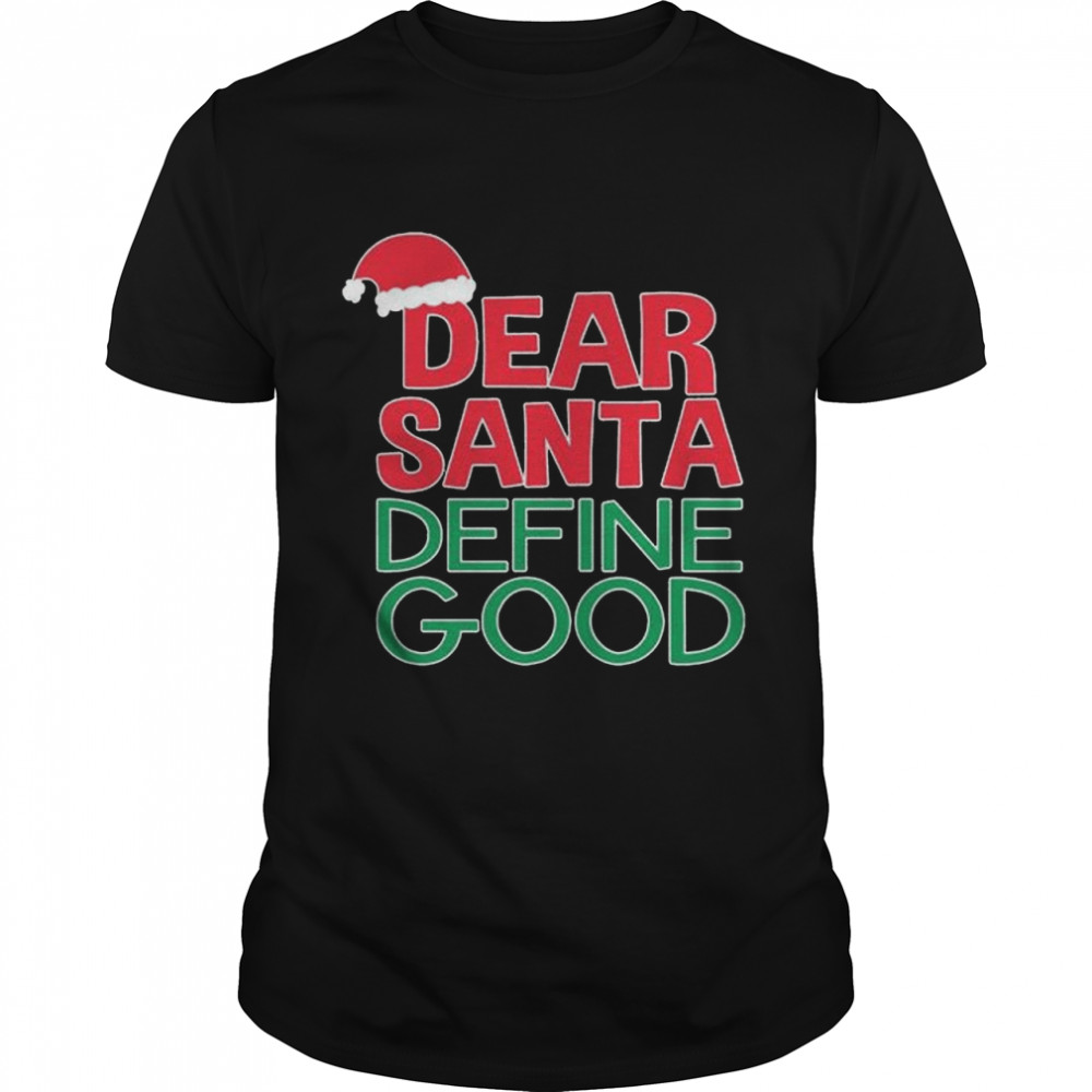 Dear Santa Define Good Christmas shirt