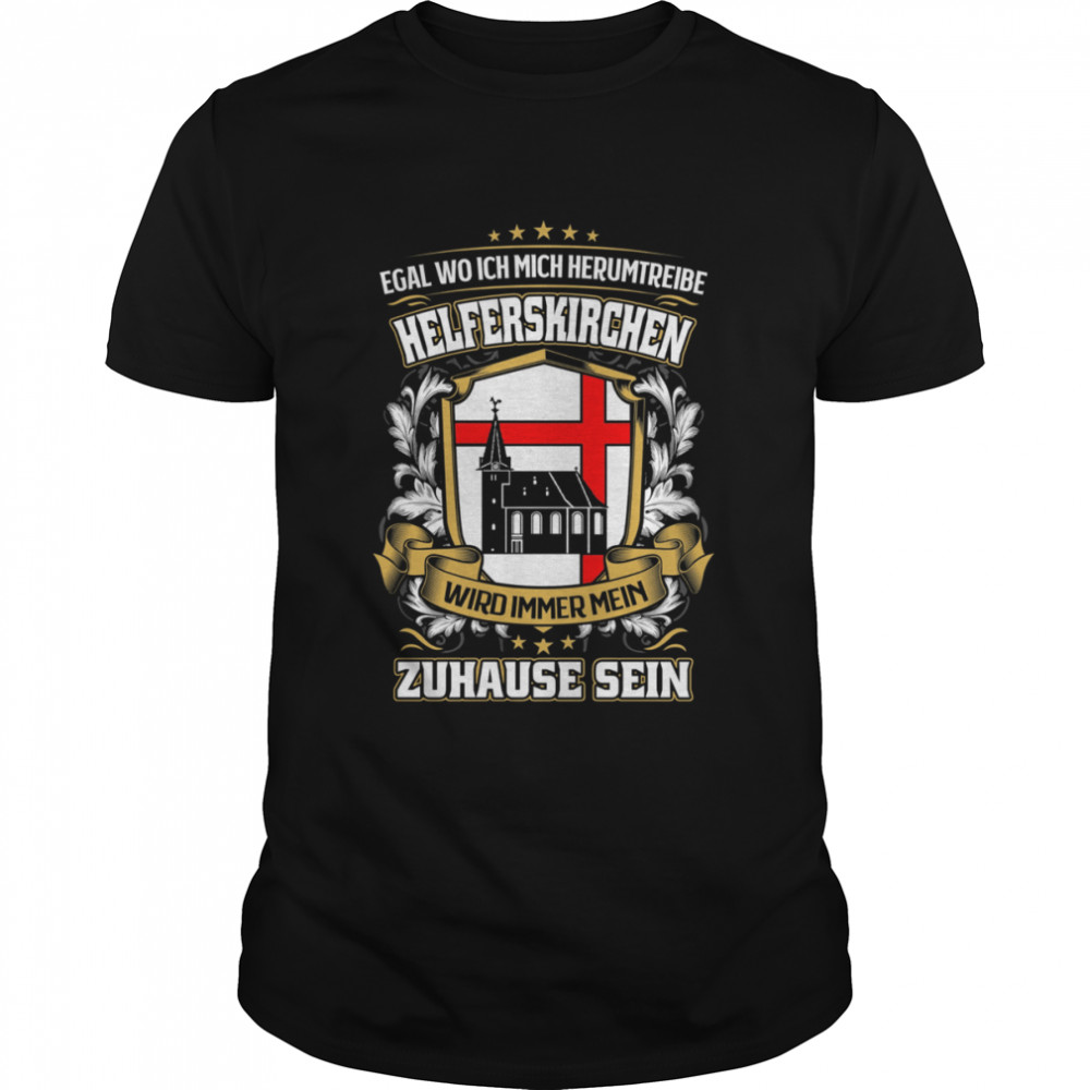 Egal Wo Ich Mich Herumtreibe Helferskirchen Wird Immer Mein Zuhause Sein T-Shirt