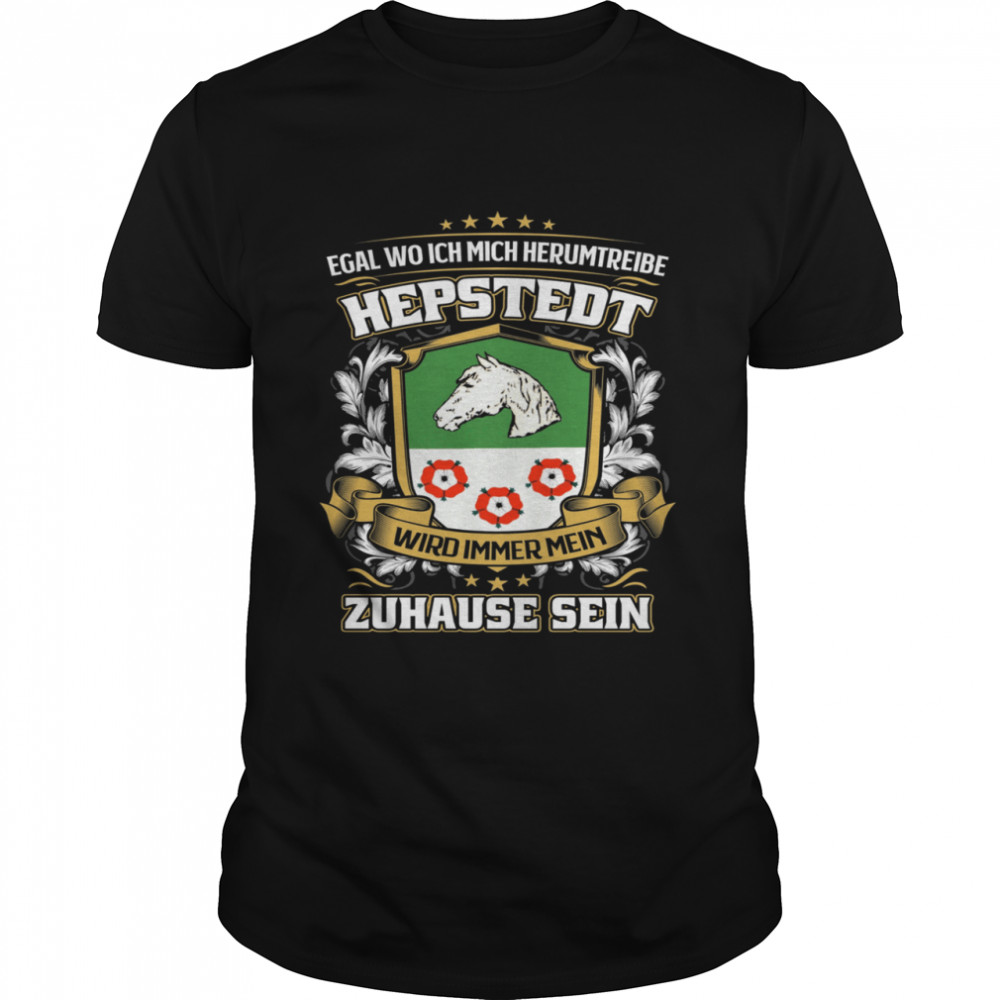 Egal Wo Ich Mich Herumtreibe Hepstedt Wird Immer Mein Zuhause Sein T-Shirt