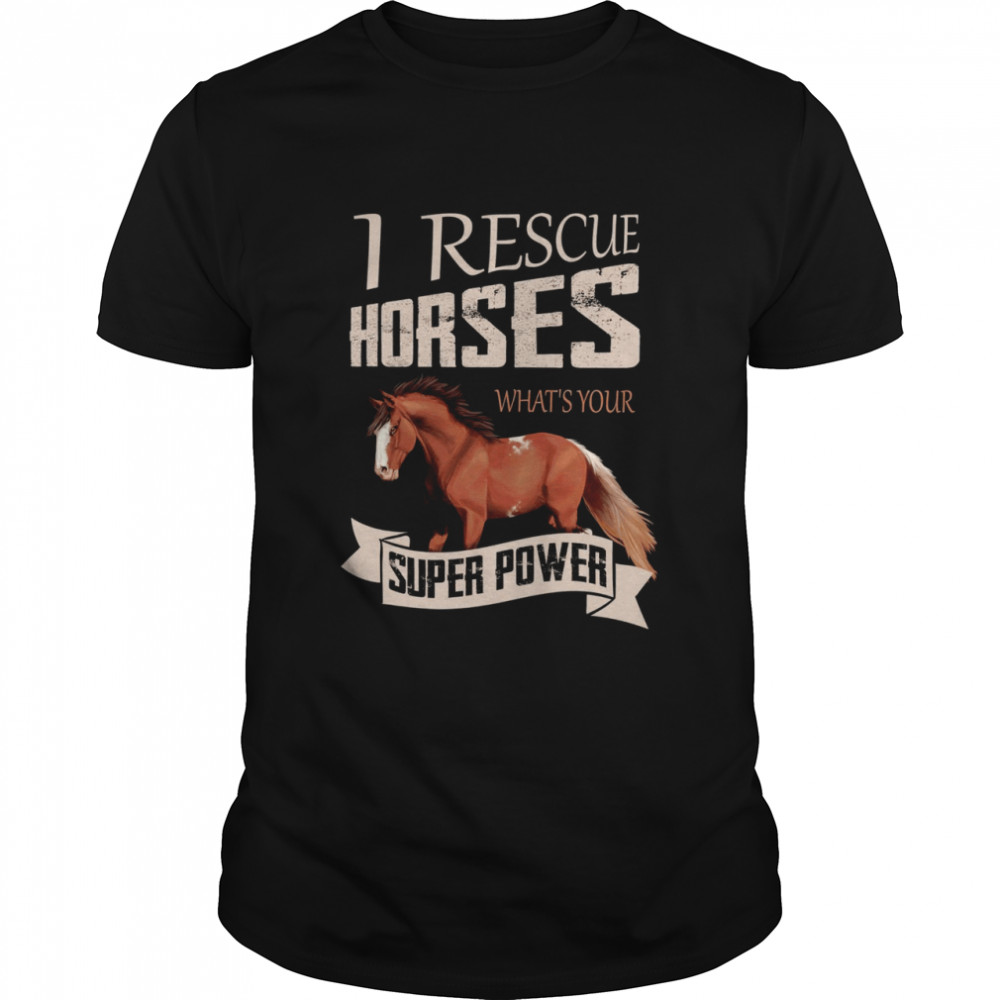 I Rescue Horses What’s Your Super Power Shirt