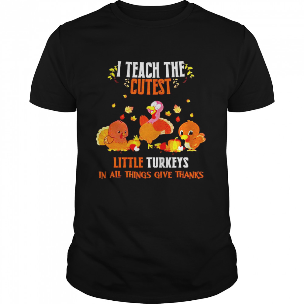 I Teach The Cutest Little Turkeys In All Things Give Thanks Halloween Shirt