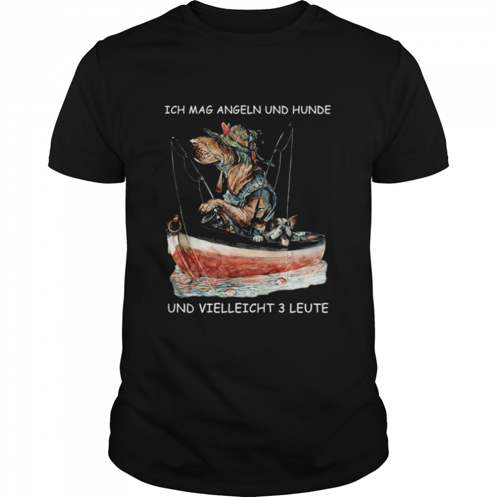 Ich Mag Angeln Und Hunde Und Vielleicht 3 Leute Dog Fishing shirt