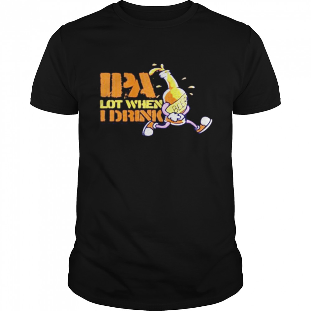 IPA Lot When I Drink Craft Beer Lover Brewing Drinkers T-Shirt