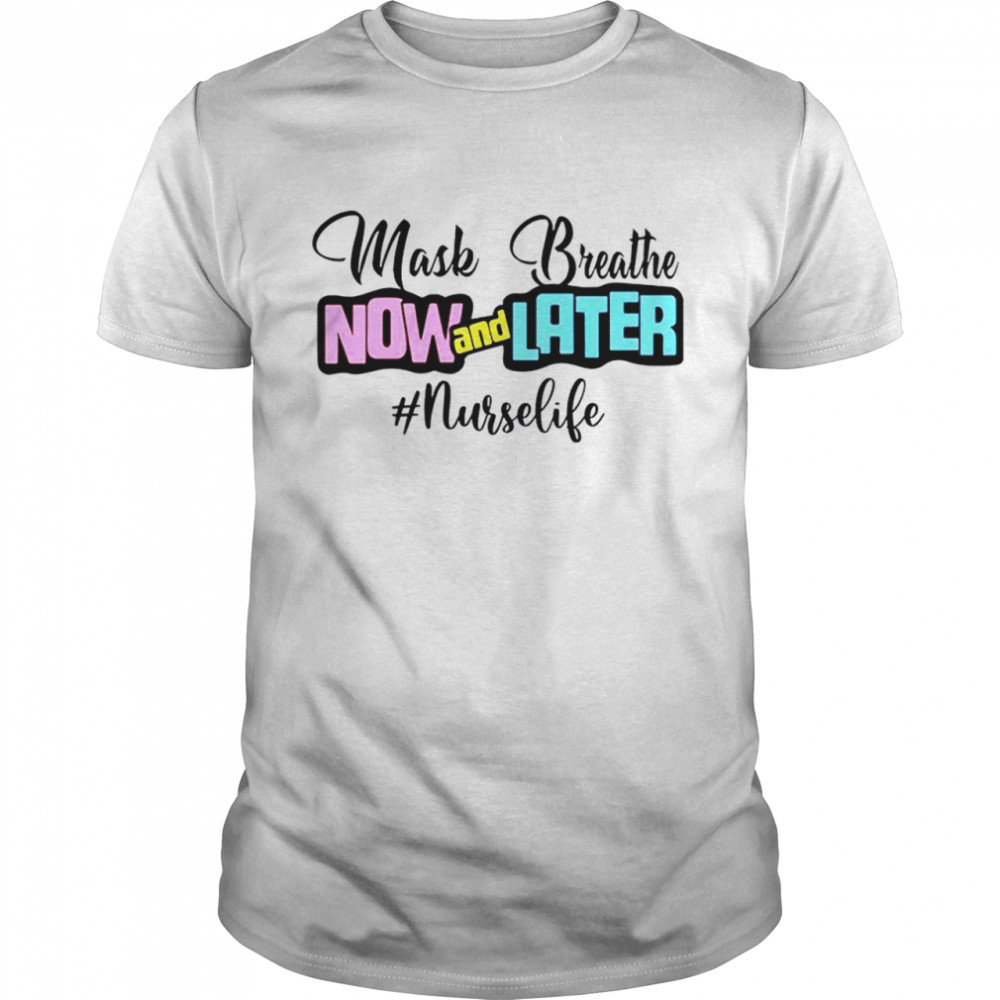 Mash breathe now and later nurse life shirt Mash breathe now and later healthcare worker shirt