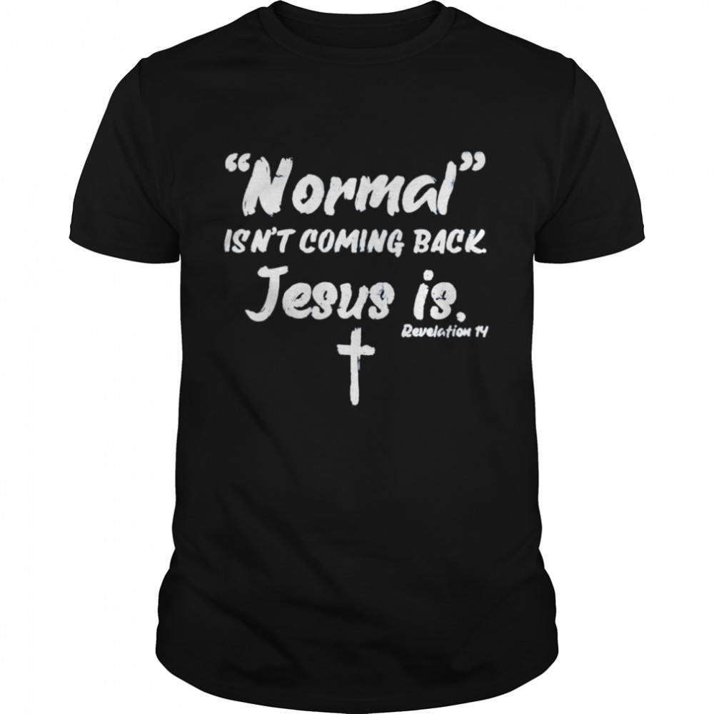 Normal isn’t coming back Jesus is shirt