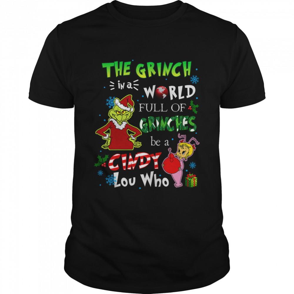 The Grinch In A World Full Of Grinches be A Cindy Lou Who Shirt