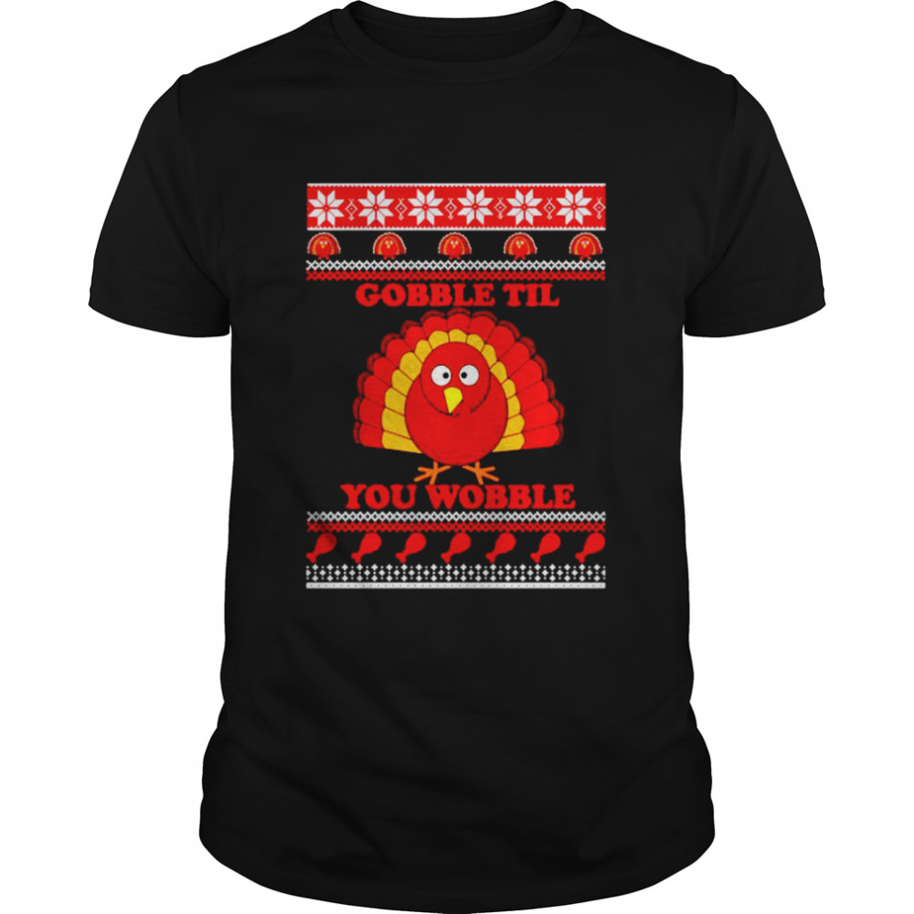 Turkey gobble til you wobble Thanksgiving Christmas sweater