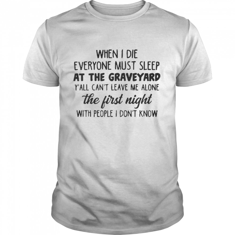 When I Die Everyone Must Sleep At The Graveyard Shirt