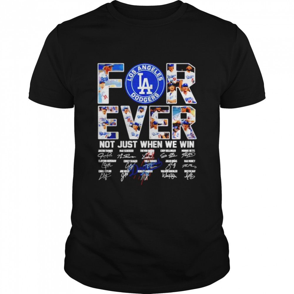 Awesome los Angeles Dodgers Forever not just when we win signatures shirt