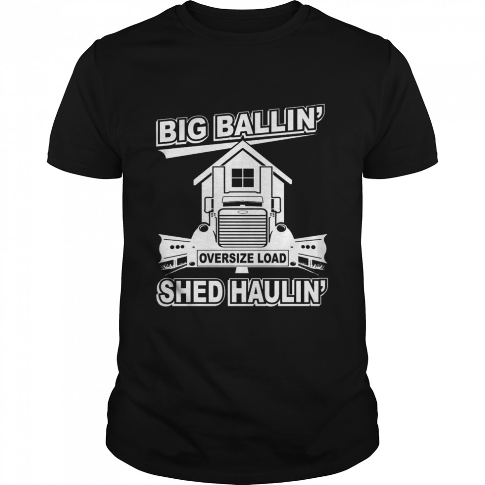 Big Ballin Oversize Load Shed Haulin Pete shirt