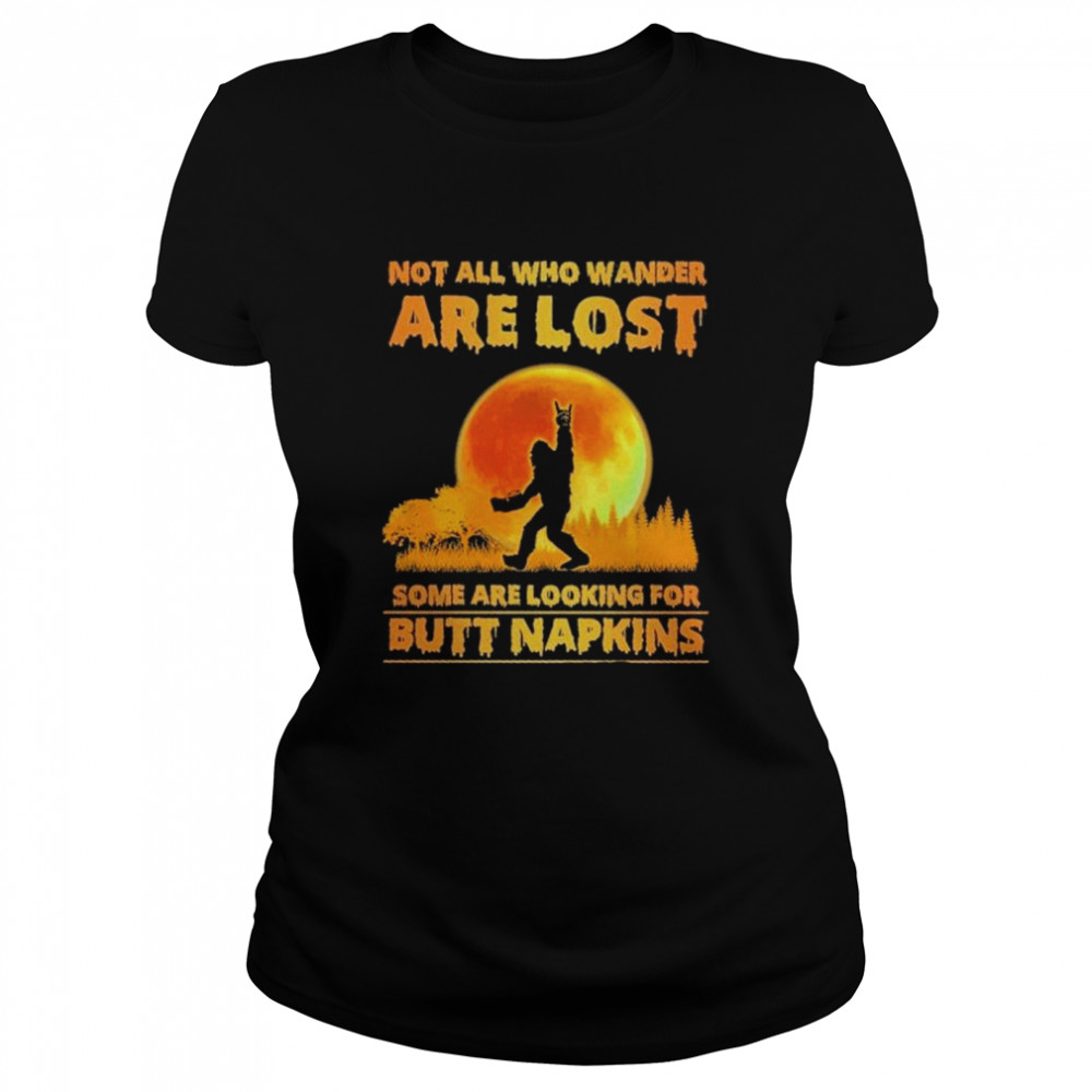 Bigfoot Not All Who Wander Are Lost Some Are Looking For Butt Napkins Moon Halloween  Classic Women's T-shirt