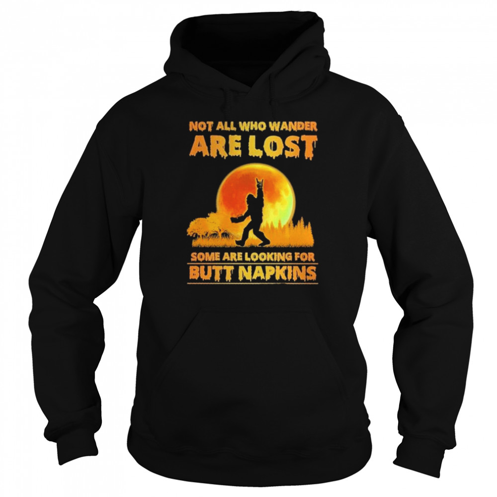 Bigfoot Not All Who Wander Are Lost Some Are Looking For Butt Napkins Moon Halloween  Unisex Hoodie