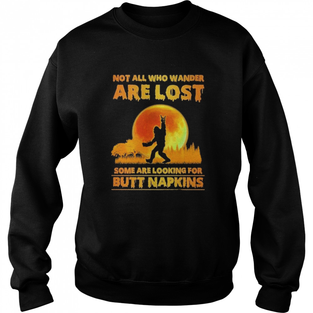 Bigfoot Not All Who Wander Are Lost Some Are Looking For Butt Napkins Moon Halloween  Unisex Sweatshirt