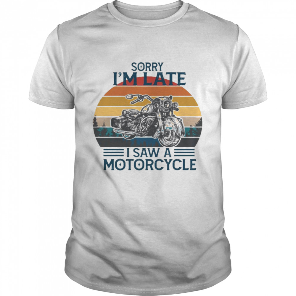 Sorry i’m late i saw a motorcycle shirt