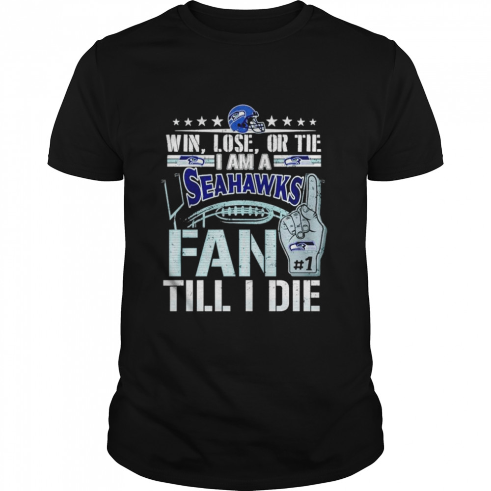 Win lose or tie I am a Seattle Seahawks fan till I die shirt
