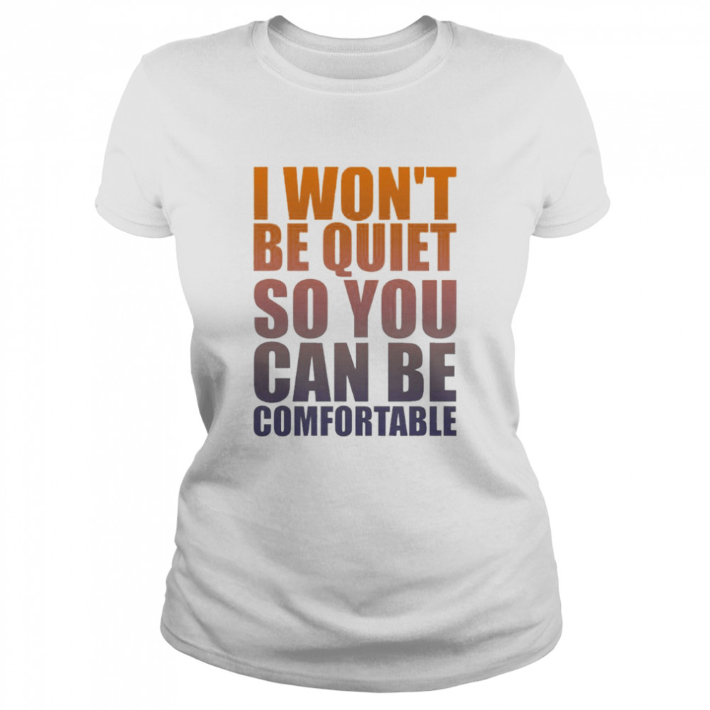 Awesome i won’t be quiet so You can be comfortable orange shirt Classic Women's T-shirt