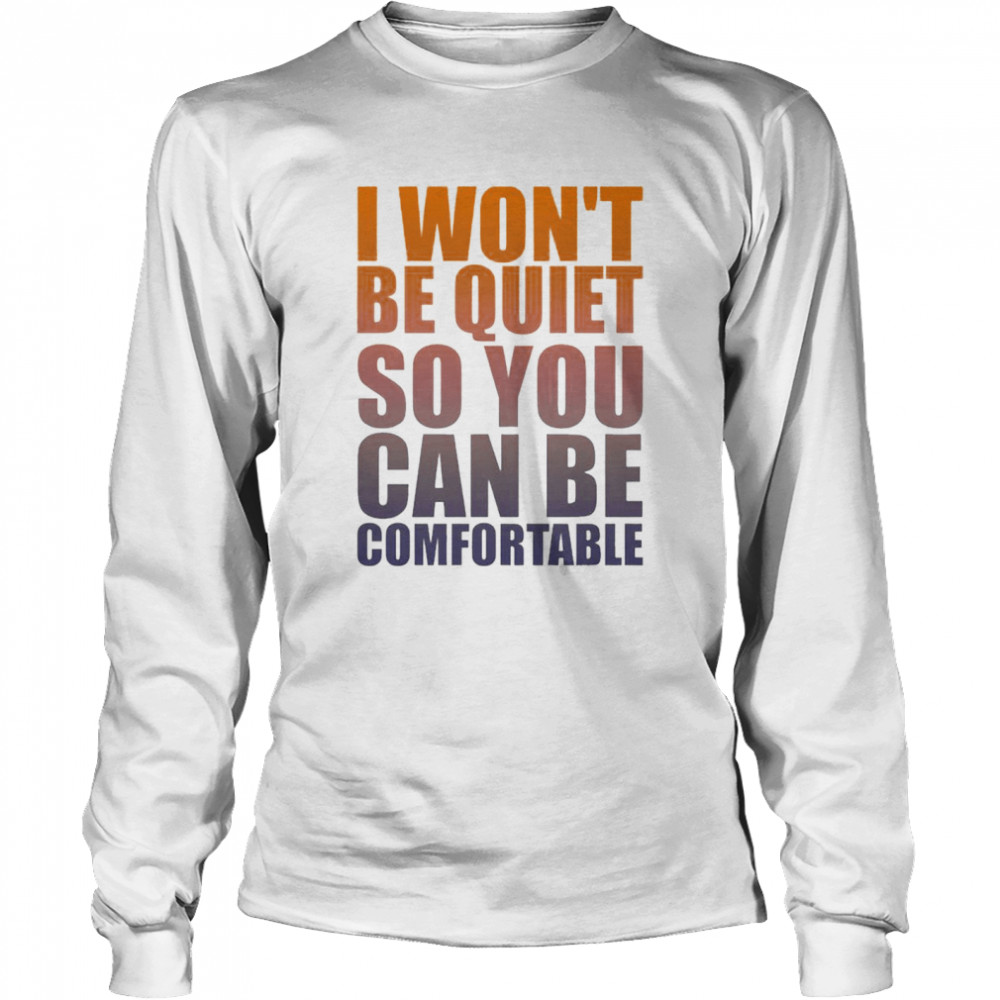 Awesome i won’t be quiet so You can be comfortable orange shirt Long Sleeved T-shirt