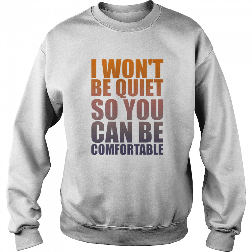 Awesome i won’t be quiet so You can be comfortable orange shirt Unisex Sweatshirt